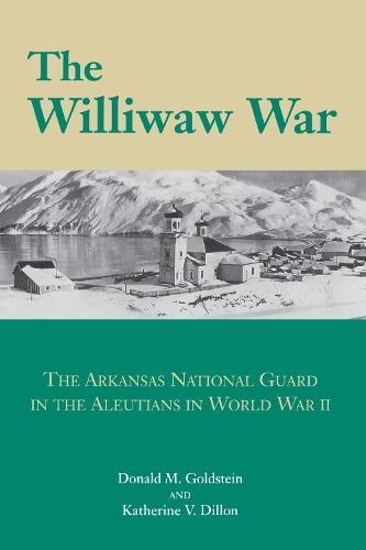 Бумажная книга «The Williwaw War: The Arkansas National Guard in the Aleutians in World War II», авторов Дональд Голдштейн, Кэтрин В. Диллон - фото №1