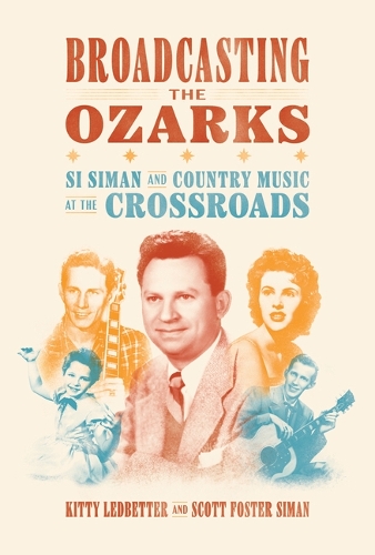 Бумажная книга «Broadcasting the Ozarks: Si Siman and Country Music at the Crossroads», авторов Китти Ледбеттер, Скотт Фостер Сайман - фото №1