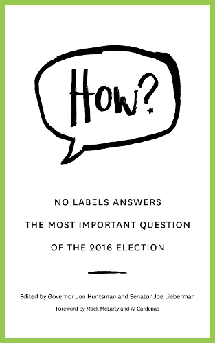 Бумажная книга «HOW?: No Labels Answers  The Most Important Question  Of the 2016 Election», авторов Губернатор Джон Хантсман, Джо Либерман - фото №1