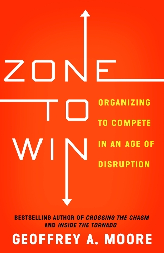 Бумажная книга «Zone to Win: Organizing to Compete in an Age of Disruption», автор Джеффри А. Мур - фото №1