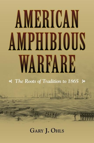 Бумажная книга «American Amphibious Warfare: The Roots of Tradition to 1865», автор Гэри Дж. Олс - фото №1