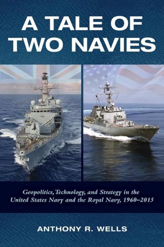 Бумажная книга «A Tale of Two Navies: Geopolitics, Technology, and Strategy in the United States Navy and the Royal Navy, 1960-2015», автор Энтони Уэллс - фото №1
