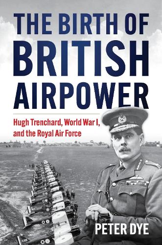 Бумажная книга «The Birth of British Airpower: Hugh Trenchard, World War I, and the Royal Air Force», автор Питер Джон Дай - фото №1