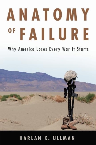 Бумажная книга «Anatomy of Failure: Why America Loses Every War It Starts», автор Харлан К. Ульман - фото №1