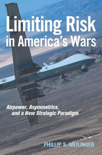 Бумажная книга «Limiting Risk in America's Wars: Airpower, Asymmetrics, and a New Strategic Paradigm», автор Филлип С. Мейлингер - фото №1