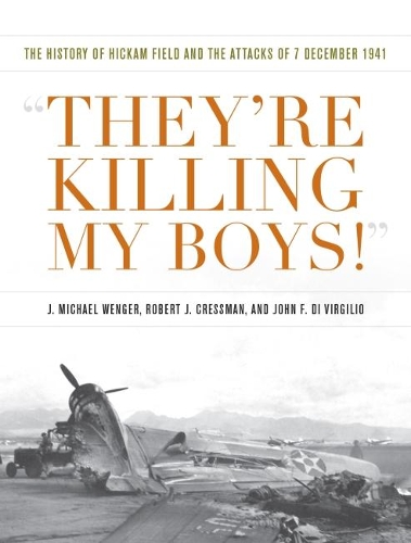 Бумажная книга «They're Killing My Boys: The History of Hickam Field and the Attacks of 7 December 1941», авторов Дж. Майкл Венгер, Джон Ф. Ди Вирджилио, Роберт Дж. Крессман - фото №1