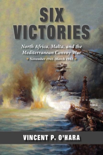 Бумажная книга «Six Victories: North Africa, Malta, and the Mediterranean Convoy War, November 1941-March 1942», автор Винсент О'Хара - фото №1