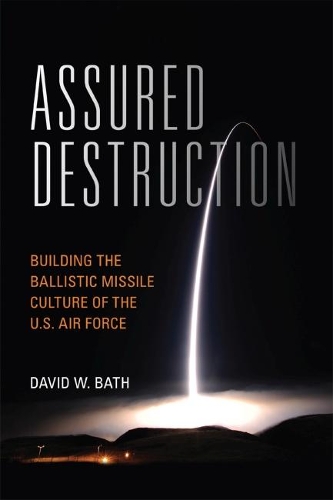 Бумажная книга «Assured Destruction: Building the Ballistic Missile Culture of the U.S. Air Force», автор Дэвид У. Бат - фото №1