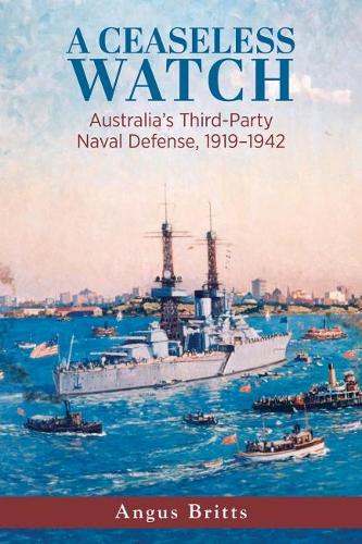 Бумажная книга «A Ceaseless Watch: Australia's Third-Party Naval Defense 1919-1942», автор Ангус Бриттс - фото №1