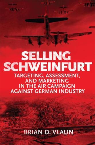 Бумажная книга «Selling Schweinfurt: Targeting Assessment and Marketing in the Air Campaign Against German Industry», автор Брейн Влаун - фото №1