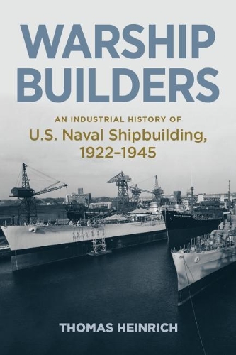 Бумажная книга «Warship Builders: An Industrial History of U.S. Naval Shipbuilding 1922-1945», автор Томас Хайнрих - фото №1