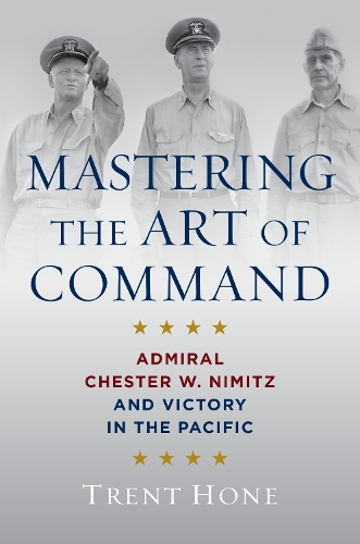 Бумажная книга «Mastering the Art of Command: Admiral Chester W. Nimitz and Victory in the Pacific», автор Трент Хоун - фото №1