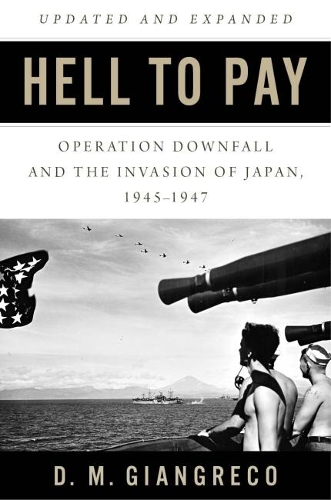 Бумажная книга «Hell to Pay: Operation DOWNFALL and the Invasion of Japan 1945-1947», автор Д.М. Джангреко - фото №1