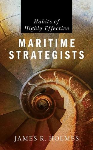 Бумажная книга «Habits of Highly Effective Maritime Strategists», автор Джеймс Р. Холмс - фото №1
