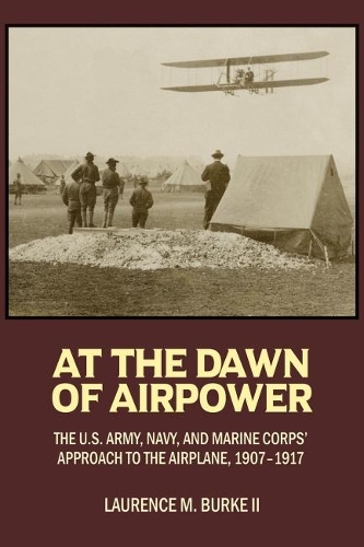 Paper book «At the Dawn of Airpower: The U.S. Army, Navy, and Marine Corps' Approach to the Airplane, 1907-1917», author Laurence M. Burke II - фото №1