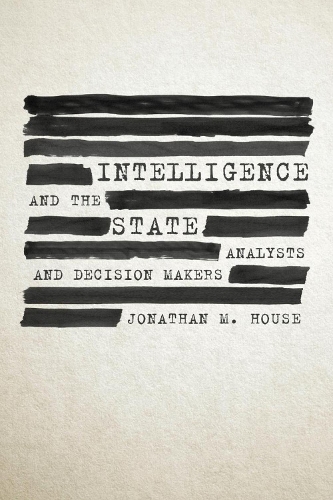Бумажная книга «Intelligence and the State: Analysts and Decision Makers», автор Джонатан М. Хаус - фото №1
