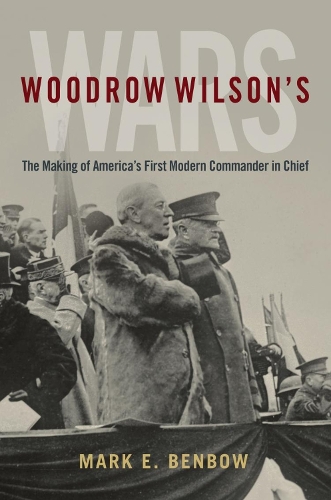 Бумажная книга «Woodrow Wilson's Wars: The Making of America's First Modern Commander-in-Chief», автор Марк Э. Бенбоу - фото №1