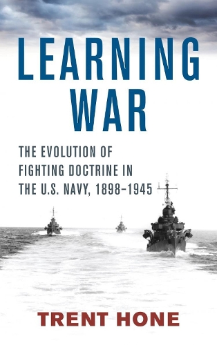 Бумажная книга «Learning War: The Evolution of Fighting Doctrine in the U.S. Navy, 1898-1945», автор Трент Хоун - фото №1