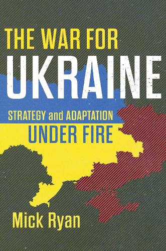 Бумажная книга «The War for Ukraine: Strategy and Adaptation Under Fire», автор Мик Райан - фото №1