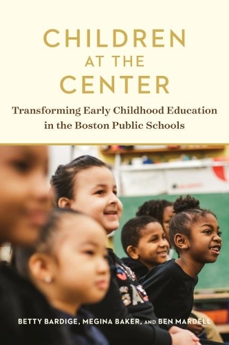 Бумажная книга «Children at the Center: Transforming Early Childhood Education in the Boston Public Schools», авторов Бен Марделл, Бетти Бардидж, Мегина Бейкер - фото №1