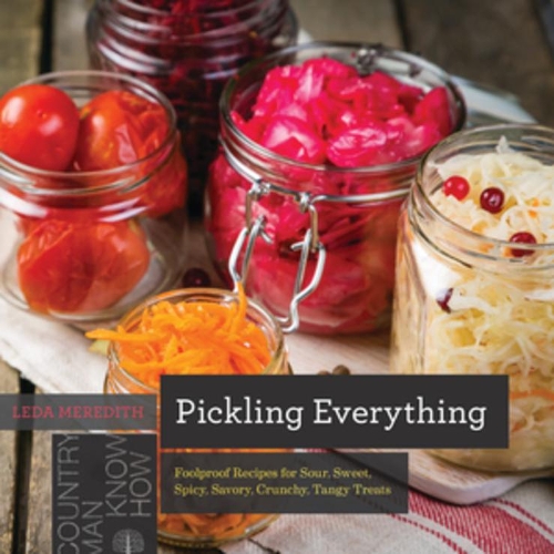 Бумажная книга «Pickling Everything: Foolproof Recipes for Sour, Sweet, Spicy, Savory, Crunchy, Tangy Treats», автор Леда Мередит - фото №1