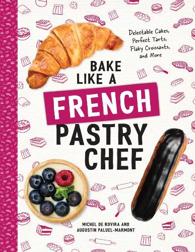 Бумажная книга «Bake Like a French Pastry Chef: Delectable Cakes, Perfect Tarts, Flaky Croissants, and More», авторов Огюстен Палюэль-Мармон, Мишель де Ровира - фото №1