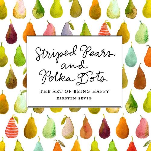 Паперова книга «Striped Pears and Polka Dots: The Art of Being Happy», автор Кірстен Севіг - фото №1