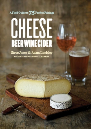 Паперова книга «Cheese Beer Wine Cider: A Field Guide to 75 Perfect Pairings», автор Адам Ліндслі - фото №1