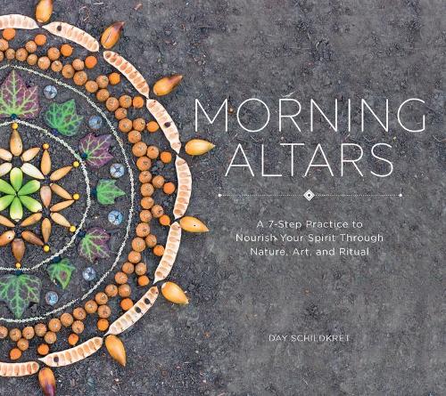 Бумажная книга «Morning Altars: A 7-Step Practice to Nourish Your Spirit through Nature, Art, and Ritual», автор Дэй Шильдкрет - фото №1