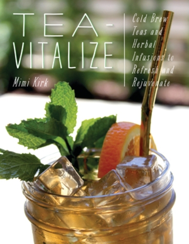 Бумажная книга «Tea-Vitalize: Cold-Brew Teas and Herbal Infusions to Refresh and Rejuvenate», автор Мими Кирк - фото №1