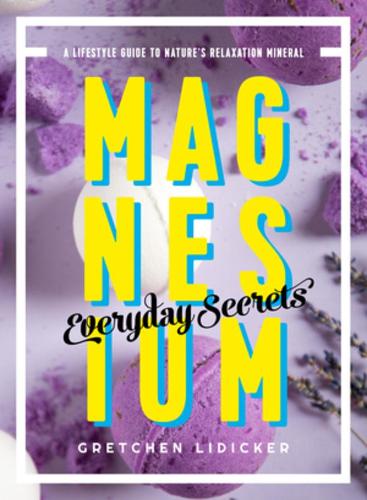 Бумажная книга «Magnesium: Everyday Secrets: A Lifestyle Guide to Nature's Relaxation Mineral», автор Гретхен Лидикер - фото №1