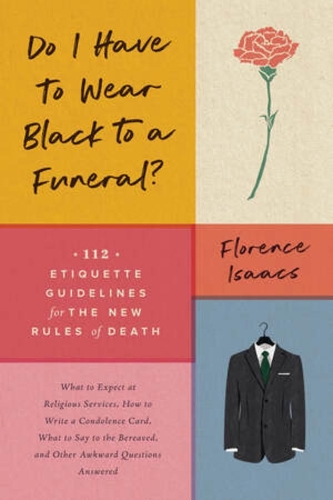 Бумажная книга «Do I Have to Wear Black to a Funeral?: 112 Etiquette Guidelines for the New Rules of Death», автор Флоренс Айзекс - фото №1