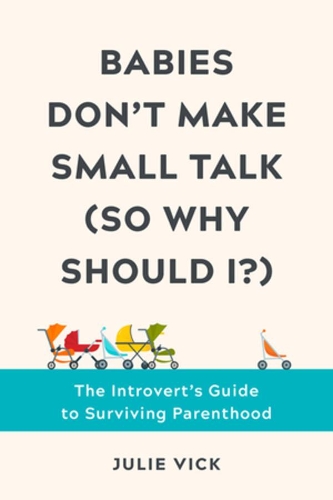 Бумажная книга «Babies Don't Make Small Talk (So Why Should I?): The Introvert's Guide to Surviving Parenthood», автор Джули Вик - фото №1