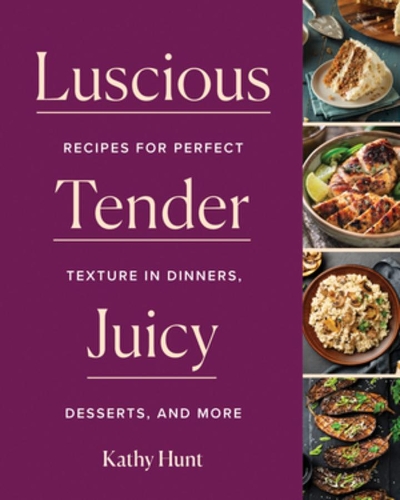 Бумажная книга «Luscious, Tender, Juicy: Recipes for Perfect Texture in Dinners, Desserts, and More», автор Кэти Хант - фото №1