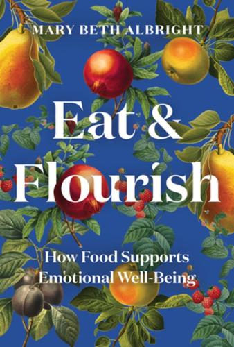 Паперова книга «Eat & Flourish: How Food Supports Emotional Well-Being», автор Мері Бет Олбрайт - фото №1