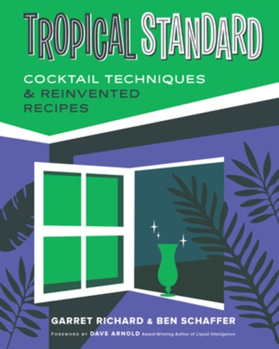 Бумажная книга «Tropical Standard: Cocktail Techniques & Reinvented Recipes», авторов Бен Шаффер, Гаррет Ричард - фото №1
