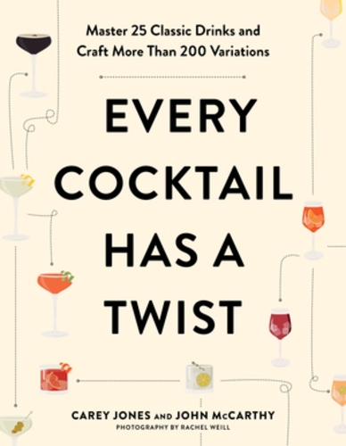 Паперова книга «Every Cocktail Has a Twist: Master 25 Classic Drinks and Craft More Than 200 Variations», автор Кері Джонс - фото №1