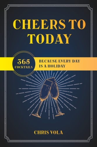 Бумажная книга «Cheers to Today: 365 Cocktails Because Every Day Is a Holiday», автор Крис Вола - фото №1