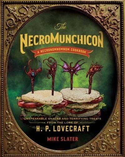 Бумажная книга «The Necromunchicon: Unspeakable Snacks & Terrifying Treats from the Lore of H. P. Lovecraft», автор Майк Слейтер - фото №1
