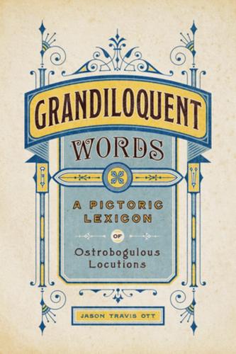 Бумажная книга «Grandiloquent Words: A Pictoric Lexicon of Ostrobogulous Locutions», автор Джейсон Трэвис Отт - фото №1