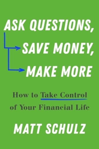 Бумажная книга «Ask Questions, Save Money, Make More: How to Take Control of Your Financial Life», автор Мэтт Шульц - фото №1