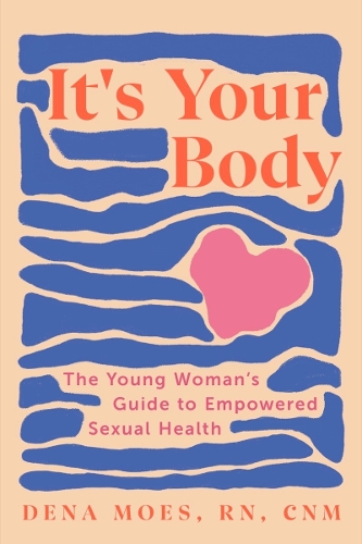 Бумажная книга «It's Your Body: The Young Woman's Guide to Empowered Sexual Health», автор Дина Моес - фото №1