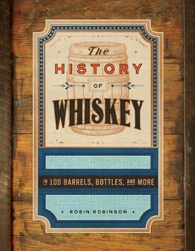 Бумажная книга «The History of Whiskey: in 100 Bottles, Barrels, and More», автор Робин Робинсон - фото №1