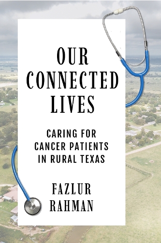 Бумажная книга «Our Connected Lives: Caring for Cancer Patients in Rural Texas», автор Фазлур Рахман - фото №1