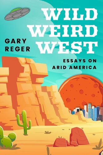 Бумажная книга «Wild, Weird, West: Essays on Arid America», автор Гари Регер - фото №1
