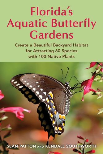Бумажная книга «Florida's Aquatic Butterfly Gardens: How to create a beautiful backyard habitat for attracting 60 species with 100 native plants», авторов Кендалл Саутворт, Шон Паттон - фото №1