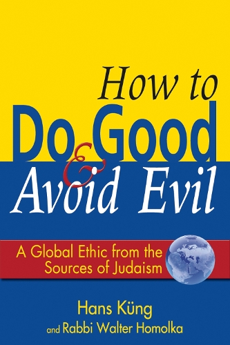 Бумажная книга «How to Do Good & Avoid Evil: A Global Ethic from the Sources of Judaism», авторов Ганс Кюнг, Уолтер Гомолка - фото №1