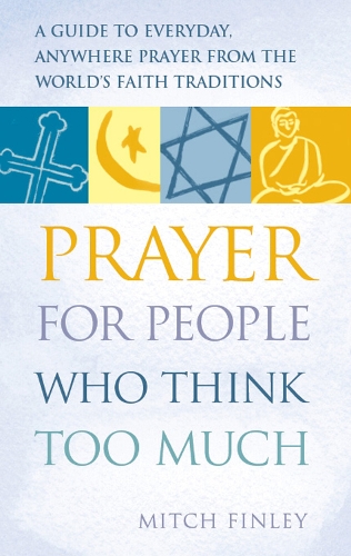 Бумажная книга «Prayer for People Who Think Too Much: A Guide to Everyday, Anywhere Prayer from the World's Faith Traditions», автор Митч Файнли - фото №1
