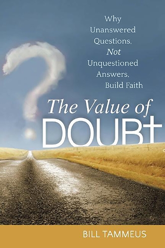 Паперова книга «The Value of Doubt: Why Unanswered Questions, Not Unquestioned Answers, Build Faith», автор Білл Таммеус - фото №1