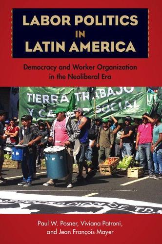 Бумажная книга «Labor Politics in Latin America: Democracy and Worker Organization in the Neoliberal Era», авторов Жан Франсуа Майер, Пол В. Познер, Вивиана Патрони - фото №1